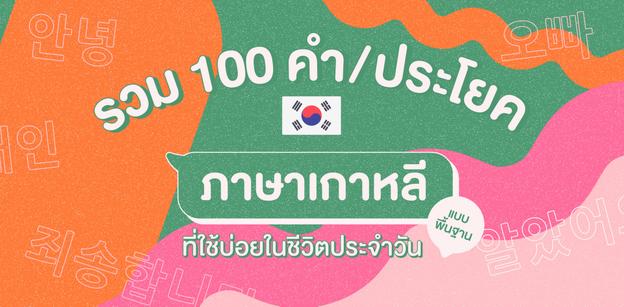 รวม 100 คำ / ประโยค ภาษาเกาหลีพื้นฐาน ที่ใช้บ่อยในชีวิตประจำวัน